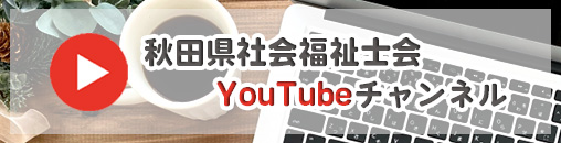 秋田県社会福祉士会YouTubeチャンネル